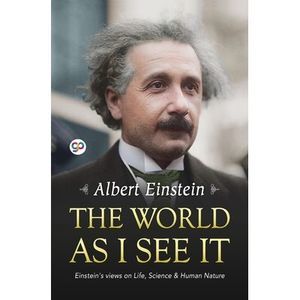 The World as I See It -- Albert Einstein